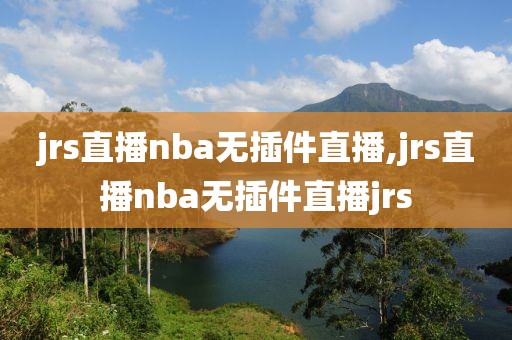 jrs直播nba无插件直播,jrs直播nba无插件直播jrs