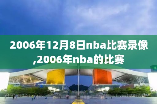 2006年12月8日nba比赛录像,2006年nba的比赛