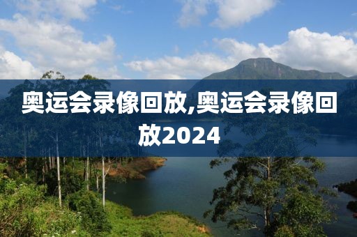 奥运会录像回放,奥运会录像回放2024