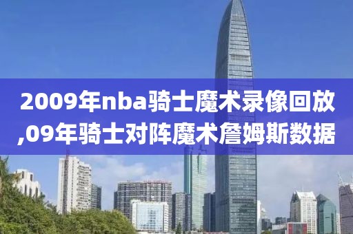 2009年nba骑士魔术录像回放,09年骑士对阵魔术詹姆斯数据