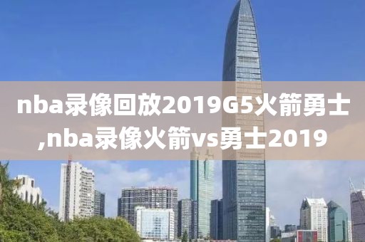 nba录像回放2019G5火箭勇士,nba录像火箭vs勇士2019