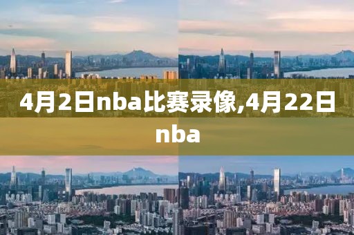 4月2日nba比赛录像,4月22日nba