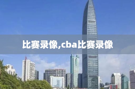 比赛录像,cba比赛录像