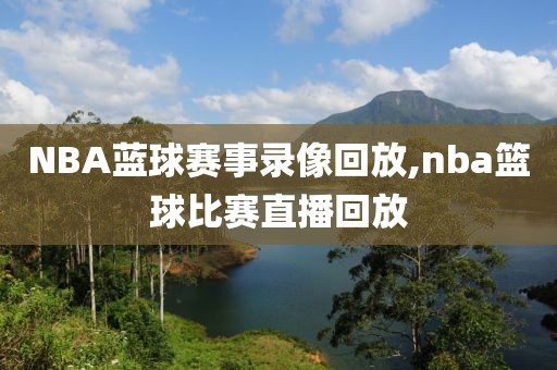 NBA蓝球赛事录像回放,nba篮球比赛直播回放