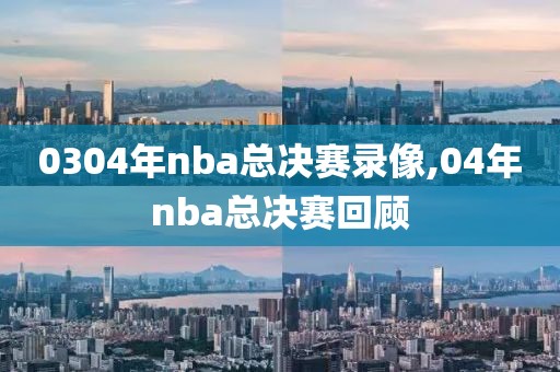 0304年nba总决赛录像,04年nba总决赛回顾