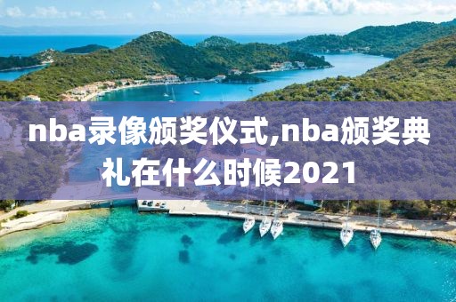 nba录像颁奖仪式,nba颁奖典礼在什么时候2021