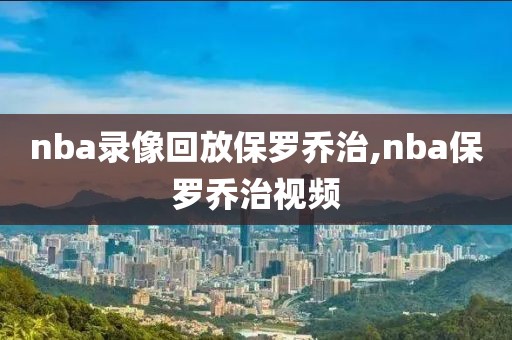 nba录像回放保罗乔治,nba保罗乔治视频