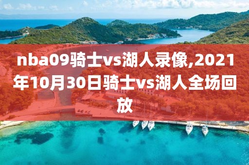 nba09骑士vs湖人录像,2021年10月30日骑士vs湖人全场回放