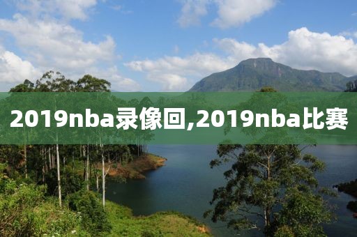 2019nba录像回,2019nba比赛
