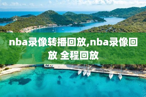 nba录像转播回放,nba录像回放 全程回放