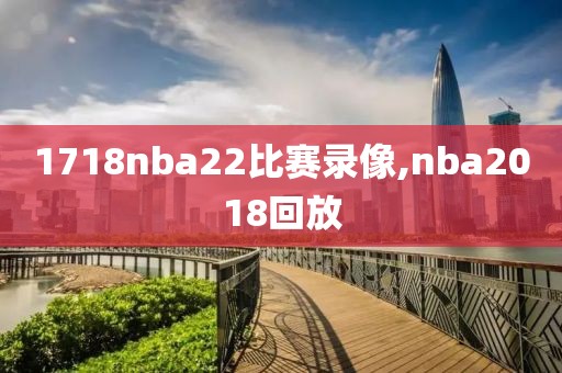 1718nba22比赛录像,nba2018回放