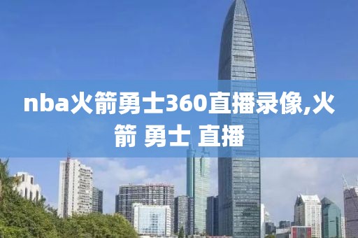 nba火箭勇士360直播录像,火箭 勇士 直播