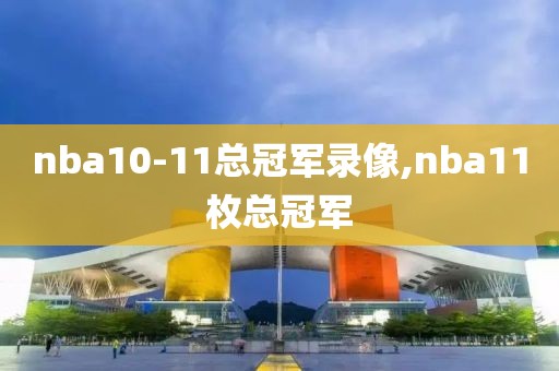 nba10-11总冠军录像,nba11枚总冠军