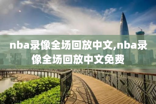 nba录像全场回放中文,nba录像全场回放中文免费