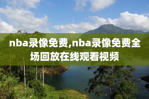 nba录像免费,nba录像免费全场回放在线观看视频