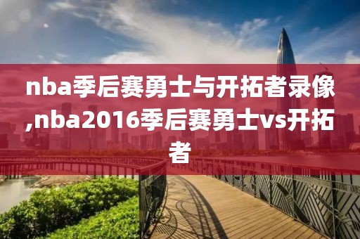 nba季后赛勇士与开拓者录像,nba2016季后赛勇士vs开拓者