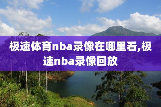 极速体育nba录像在哪里看,极速nba录像回放