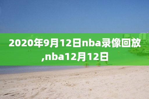 2020年9月12日nba录像回放,nba12月12日