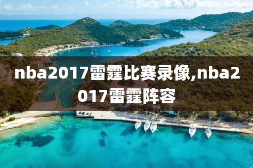 nba2017雷霆比赛录像,nba2017雷霆阵容