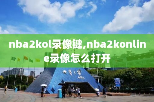 nba2kol录像键,nba2konline录像怎么打开