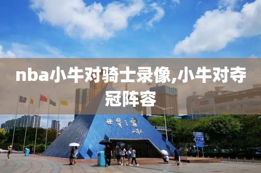nba小牛对骑士录像,小牛对夺冠阵容