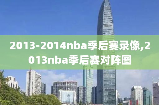 2013-2014nba季后赛录像,2013nba季后赛对阵图