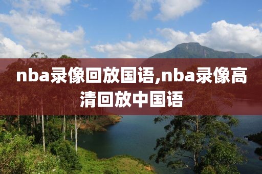 nba录像回放国语,nba录像高清回放中国语