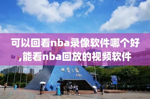 可以回看nba录像软件哪个好,能看nba回放的视频软件