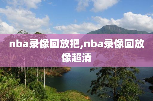 nba录像回放把,nba录像回放像超清