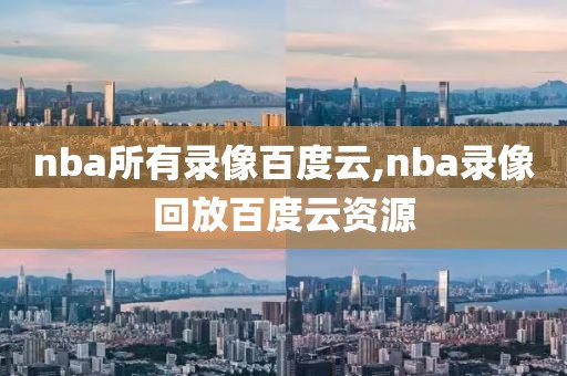 nba所有录像百度云,nba录像回放百度云资源