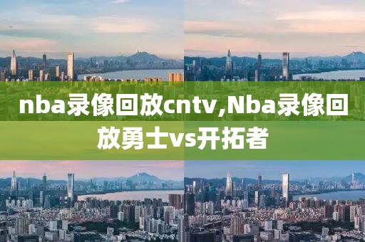 nba录像回放cntv,Nba录像回放勇士vs开拓者