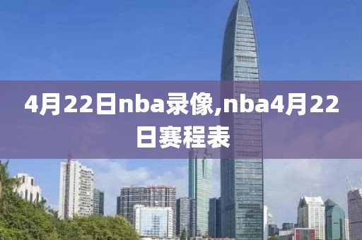 4月22日nba录像,nba4月22日赛程表