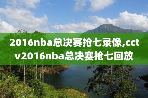 2016nba总决赛抢七录像,cctv2016nba总决赛抢七回放