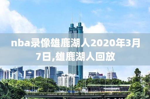 nba录像雄鹿湖人2020年3月7日,雄鹿湖人回放