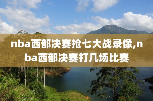 nba西部决赛抢七大战录像,nba西部决赛打几场比赛