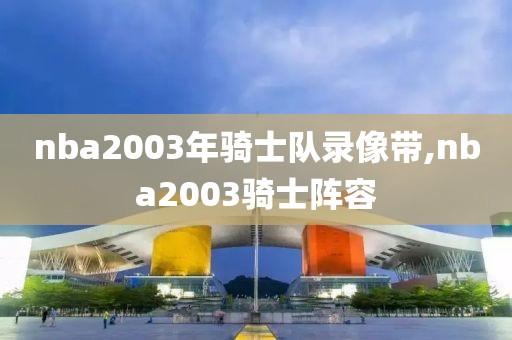 nba2003年骑士队录像带,nba2003骑士阵容
