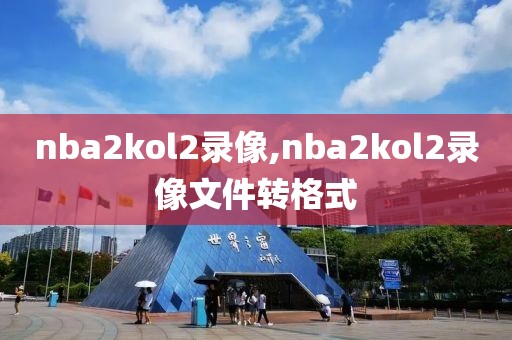 nba2kol2录像,nba2kol2录像文件转格式