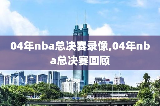 04年nba总决赛录像,04年nba总决赛回顾
