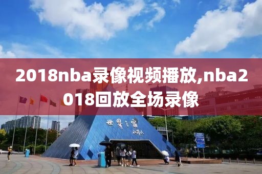 2018nba录像视频播放,nba2018回放全场录像