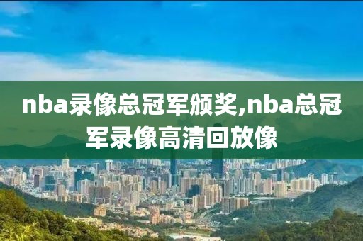 nba录像总冠军颁奖,nba总冠军录像高清回放像