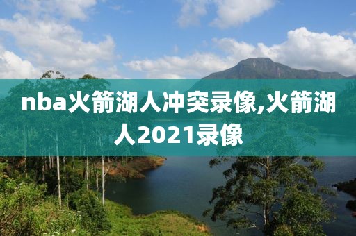 nba火箭湖人冲突录像,火箭湖人2021录像