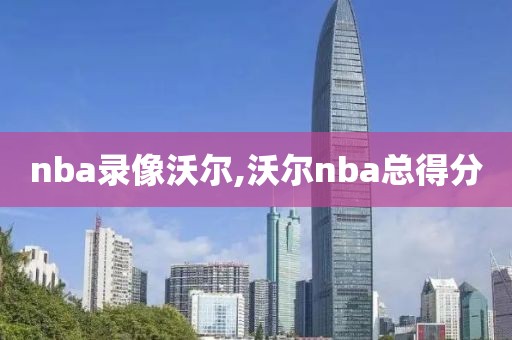 nba录像沃尔,沃尔nba总得分