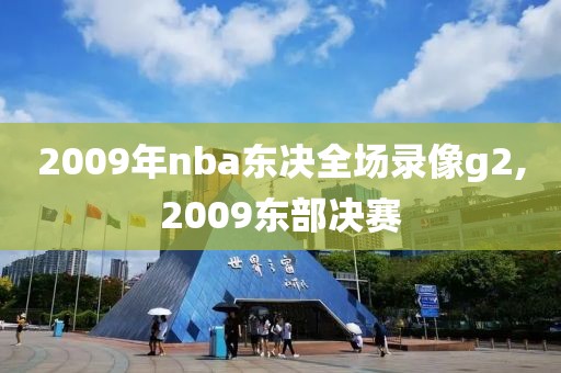 2009年nba东决全场录像g2,2009东部决赛