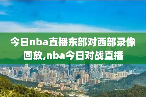 今日nba直播东部对西部录像回放,nba今日对战直播