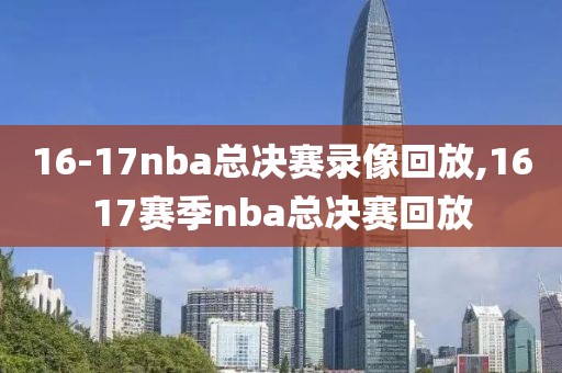 16-17nba总决赛录像回放,1617赛季nba总决赛回放