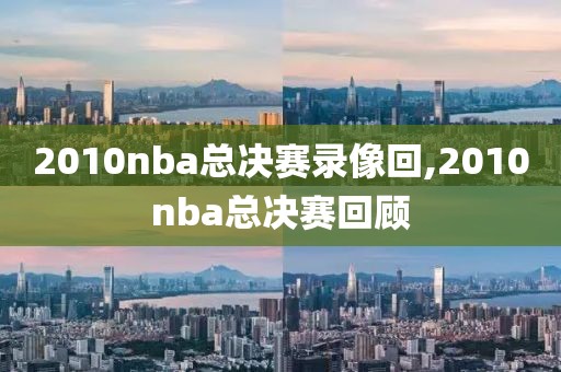 2010nba总决赛录像回,2010nba总决赛回顾