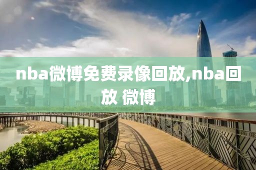 nba微博免费录像回放,nba回放 微博