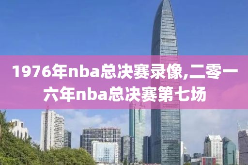 1976年nba总决赛录像,二零一六年nba总决赛第七场