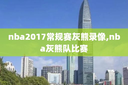nba2017常规赛灰熊录像,nba灰熊队比赛