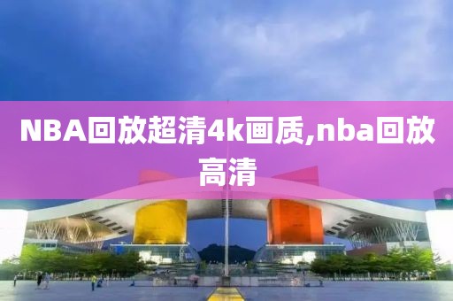 NBA回放超清4k画质,nba回放高清